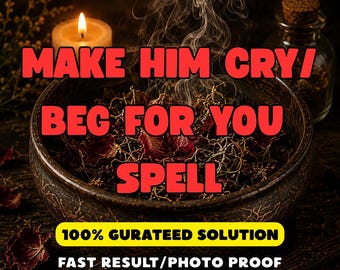 Make Him Cry & Beg For You Spell – Powerful Obsession, Regret and Love Return Ritual