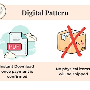 May include: An image with the text "Digital Pattern" and a PDF icon. The text "Instant Download once payment is confirmed" is below the PDF icon. A cartoon box with a red X through it and the text "No physical items will be shipped" is also shown.