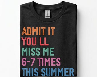 Admit It You'll Miss Me 6 7 Times This Summer Shirt, 67 Meme Last Day Of School Shirt, Last Day of School, Teacher Life Tee