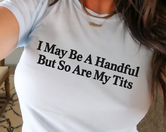 I May Be a Handful Baby Tee, Funny Y2K Graphic Shirt