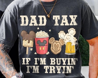 Dad Tax If I Am Buying I Am Trying Comfort Color Shirt, Funny Dad Gift for Fathers Day, Disneyland Trip Shirt 2026