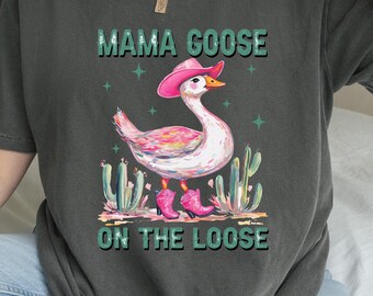 Mama Goose On The Loose Shirt, Funny Mom Tee, Cowgirl Goose Top, Western Mama Apparel, Mother's Day Gift, Silly Goose Shirt, Country Mom