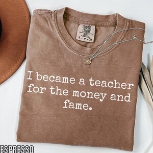 Ik werd een leraar voor het geld en de roem T-shirt | Comfort Colors® Funny Teacher Sarcasm-T-shirt