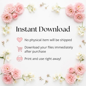 May include: White background with pink roses and white flowers framing the text "Instant Download." The text is accompanied by icons and descriptions: "No physical item will be shipped," "Download your files immediately after purchase," and "Print and use right away!"