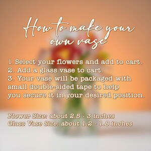 May include: An instructional graphic titled How to make your own vase. It lists three steps for ordering flowers and a glass vase, noting the inclusion of double-sided tape. Flower size is 2.5-3 inches and glass vase size is 1.2-1.8 inches.