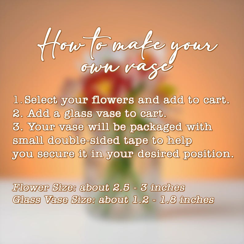 May include: An instructional graphic titled How to make your own vase. It lists three steps for ordering flowers and a glass vase, noting the inclusion of double-sided tape. Flower size is 2.5-3 inches and glass vase size is 1.2-1.8 inches.