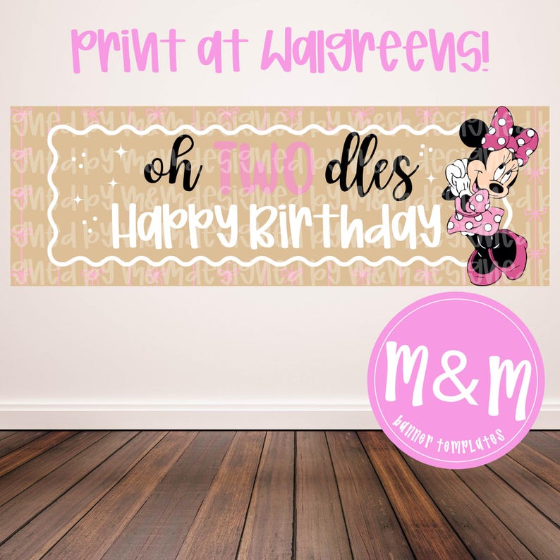 May include: A banner with the text "oh TWO dles Happy Birthday" in black and white, with a Minnie Mouse graphic. The banner is tan with a white wavy border and pink accents. The words "Print at Walgreens!" are at the top.