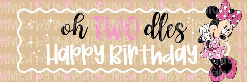 May include: A banner with the text "oh two dles Happy Birthday" in black and white script, with the number "two" in pink. A cartoon Minnie Mouse character in a pink polka dot dress and bow is on the right side.