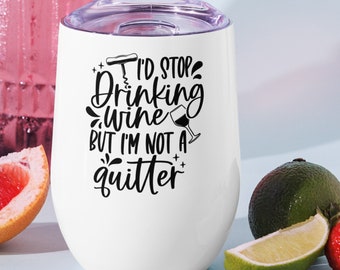 I'd Stop Drinking Wine But I'm Not A Quitter - Wine tumbler