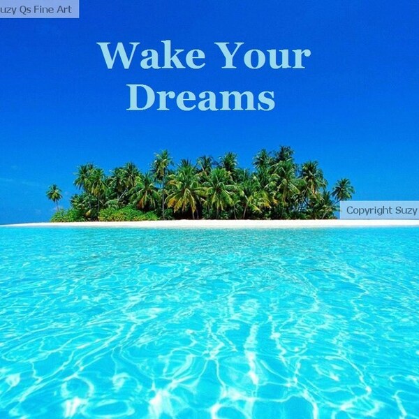 Art, Wake Your Dreams,Download, Ocean Art, Dream Art, Art by Suzy Qs, Ocean and Seas Art, Beach Art, Live your dream, Wake your dreams UP