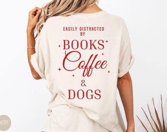 Easily Distracted By Books Coffee and Dogs Shirt For Book Lover Funny Tee Dog Mom Life Shirt Bookworm Tshirt Book Club Gift For Her Merch