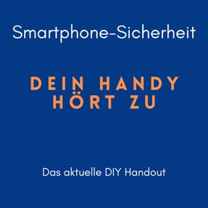 May include: A blue background with white and orange text. The text at the top reads "Smartphone-Sicherheit". The text in the middle says "DEIN HANDY HÖRT ZU". The text at the bottom says "Das aktuelle DIY Handout".