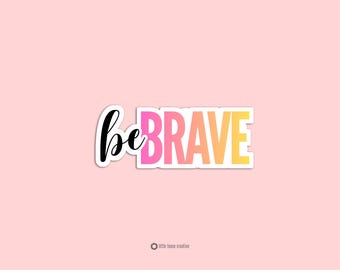 Be Brave Sticker | Courage Quote Vinyl Sticker | Inspirational Sticker | Positive Affirmation Laptop Sticker