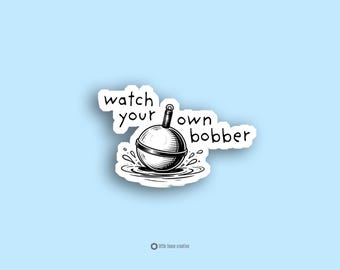 Watch Your Own Bobber Sticker Funny Fishing Humor Fisherman Gift Fishing Decal