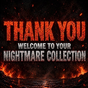 May include: A digital graphic with the words "THANK YOU" in fiery orange letters above "WELCOME TO YOUR NIGHTMARE COLLECTION" in silver. The background is dark with flames and sparks.