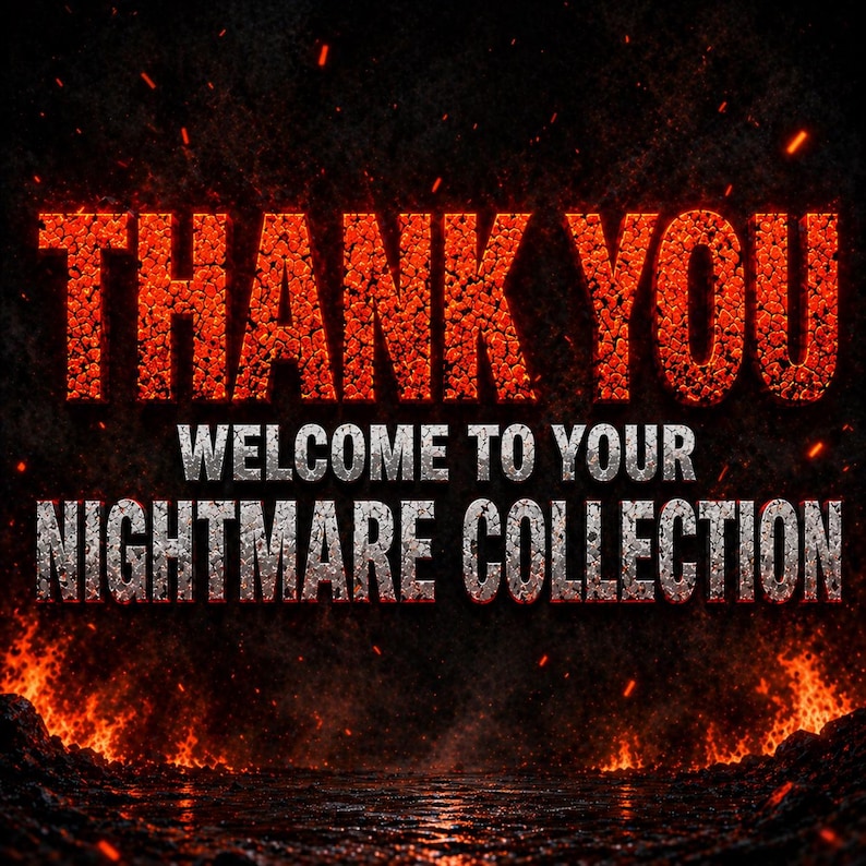 May include: A digital graphic with the words "THANK YOU" in fiery orange letters above "WELCOME TO YOUR NIGHTMARE COLLECTION" in silver. The background is dark with flames and sparks.