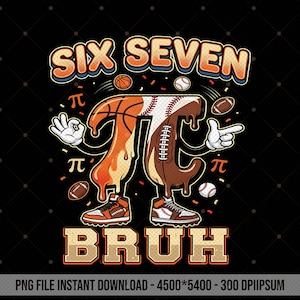 May include: A black graphic design featuring the words "SIX SEVEN BRUH". The numbers are designed as a basketball and a baseball, with sports balls and the pi symbol scattered around. The image includes the text "PNG FILE INSTANT DOWNLOAD - 4500*5400 - 300 DPIIPSUM".