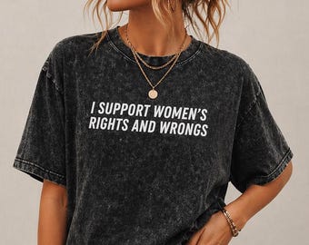 I Support Womens Rights And Wrongs Tee, Funny Feminist Shirt, Sarcastic Quote Top, Acid Wash Apparel, Retro Streetwear, Trending Meme Outfit