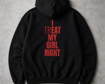 Treat My Girl Right Hoodie, Boyfriend Top, Funny Couples Gift, Relationship Top, Sarcastic Husband, Back Print Hoodie, Graphic Sweatshirt