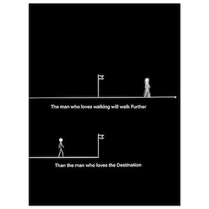 May include: A minimalist black and white graphic with text. Two stick figures are depicted on paths, one walking towards a flag, the other further along. Text reads: "The man who loves walking will walk Further Than the man who loves the Destination."