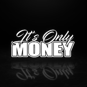May include: A black graphic with the phrase "It's Only Money" in white, stylized text. The word "Money" is in a bold, blocky font, while "It's Only" is in a cursive font. A reflection of the text is visible below.