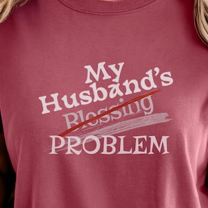 Comfort Colors My Husband's Problem Shirt Funny Wife Tee Marriage Humor Gift Married Life Joke Relationship Shirt Sarcastic Womens Graphic