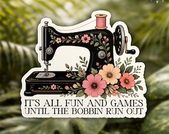 It's All Fun And Games Until The Bobbin Run Out Sticker, Sewing Machine Floral Motivational Waterproof Die Cut Stickers for Water Bottle