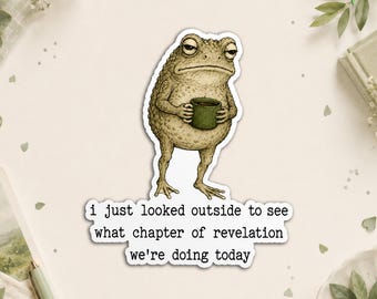 I Just Looked Outside To See What Chapter Of Revelation We're Doing Today Sticker, Funny Christian Frog Humor Decal Gift for Bible Fans
