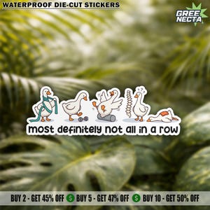 May include: Waterproof die-cut stickers featuring cartoon geese in various poses, with the text "most definitely not all in a row." The stickers have a white background and are outlined in black. The stickers are from Gree Necta.