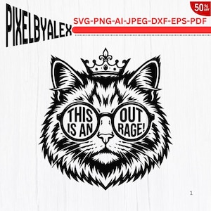May include: Black and white graphic of a cat wearing glasses and a crown. The glasses read "THIS IS AN OUT RAGE!". The image also includes the text "PIXELBYALEX" and "SVG-PNG-AI-JPEG-DXF-EPS-PDF".