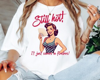 Menopause Shirt, Still Hot Humor Tee with Fun Graphic for Women