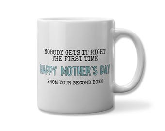 Funny Mother's Day Mug, Second Born Gift, Nobody Gets It Right First Time