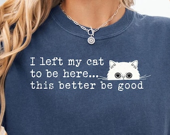 I Left My Cat To Be Here Shirt, Funny Introvert Tee, Sarcastic Cat Mom Gift, Humorous Pet Lover Apparel, Cute Feline Tshirts, Kitty Clothing