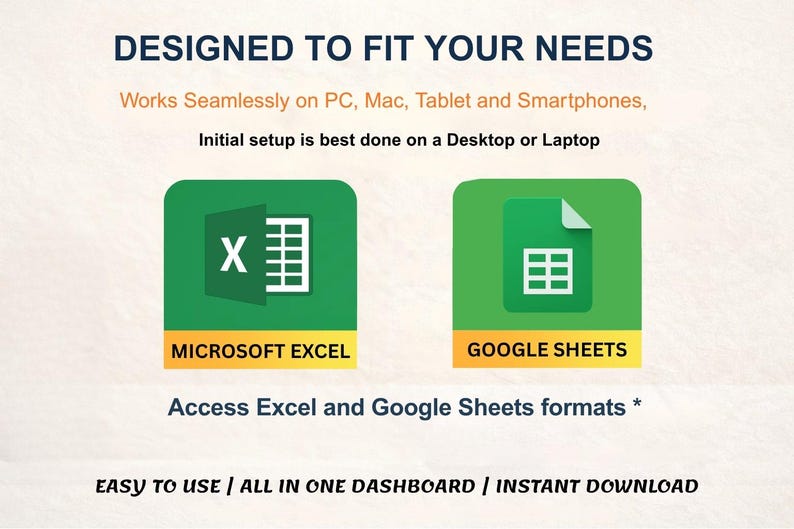 May include: Image promoting compatibility with Microsoft Excel and Google Sheets. The text reads "DESIGNED TO FIT YOUR NEEDS" and "Works Seamlessly on PC, Mac, Tablet and Smartphones." Includes the phrases "EASY TO USE / ALL IN ONE DASHBOARD / INSTANT DOWNLOAD."
