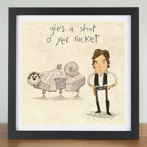 May include: A hand-drawn illustration of Han Solo from Star Wars standing next to the Millennium Falcon. The text "gie's a shot o' yer rocket" is written above them.