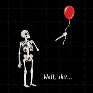 May include: A graphic illustration on a black background featuring a white skeleton missing one arm. A detached skeletal arm floats nearby, holding a single red balloon by a white string. The text "Well, shit..." is printed in white below.