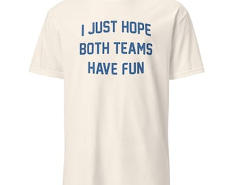 I Just Hope Both Teams Have Fun Shirt, Funny Game Day Tee, Sarcastic Sports Fan Gift, Unisex T-Shirt