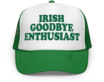 Irish Goodbye Enthusiast Hat - Embroidered Foam Trucker Hat