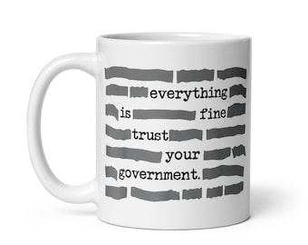Everything Is Fine Trust Your Government Mug, Funny Sarcastic Coffee Cup, Dark Humor Political Gift
