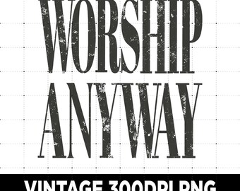 Worship Anyway PNG, Distressed Worship Png, Worship Anyway Shirt PNG, Vintage Religious Shirt Graphic Tee