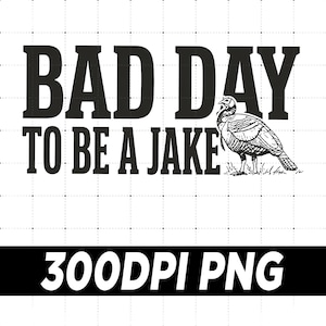 May include: Black and white graphic with the text "BAD DAY TO BE A JAKE" above a detailed illustration of a turkey. The bottom of the image has the text "300DPI PNG" in a black rectangle.