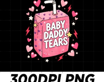 Baby Daddy Tears PNG, Baby Daddy Png, Funny Baby Daddy Tears PNG, Funny Couple Meme Shirt, Valentines Humor Graphic Tee
