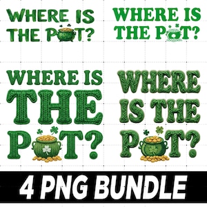 May include: A digital graphic bundle featuring four variations of the phrase "WHERE IS THE POT?" in green. Each design includes a pot of gold and shamrocks, with the text "4 PNG BUNDLE" at the bottom.