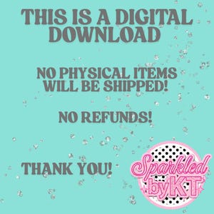 May include: A digital download announcement on a teal background with silver glitter accents. Text includes "THIS IS A DIGITAL DOWNLOAD", "NO PHYSICAL ITEMS WILL BE SHIPPED!", "NO REFUNDS!", and "THANK YOU!". A pink and black logo reads "Sparkled by KT".