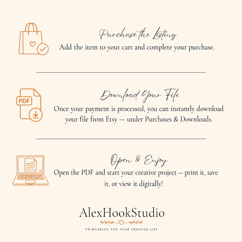 May include: A beige graphic with three sections of text and illustrations. The first section says "Purchase the Listing" and shows a shopping bag icon. The second section says "Download Your File" with a PDF icon. The third section says "Open & Enjoy" with a laptop icon. The bottom of the graphic says "AlexHookStudio".