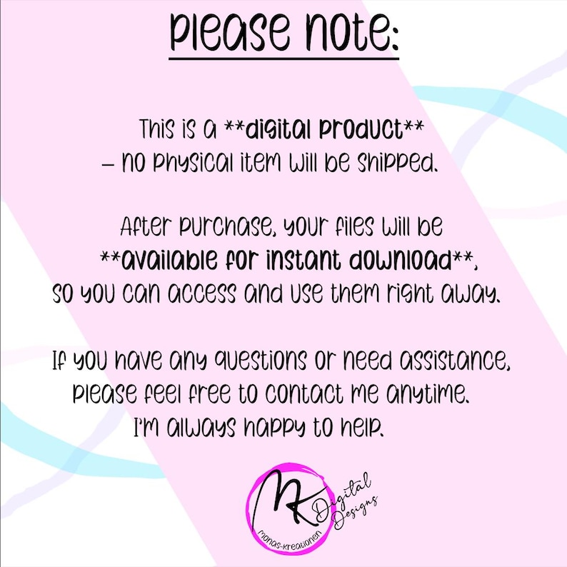 May include: A pink background with the text "please note:" at the top. The text below states this is a digital product, no physical item will be shipped, and files are available for instant download. Contact for assistance.