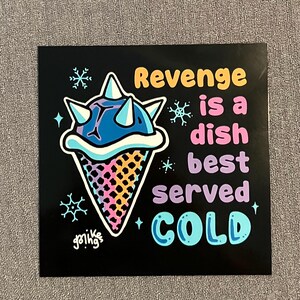 May include: A black and white illustration of a blue and purple ice cream cone with spikes on top. The text "Revenge is a dish best served COLD" is written in colorful letters on a black background.