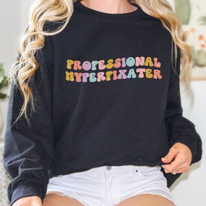 ADHD Sweatshirt Neurodivergent Sweatshirt Gift for Mom Gift for Sister Hyperfixating Sweatshirt Hyperfocusing Sweatshirt ADHD late diagnosis