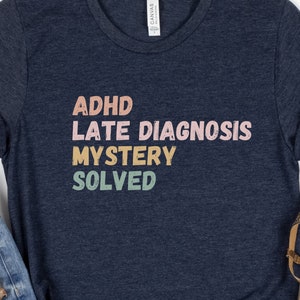 ADHD Late Diagnosis Shirt, ADHD shirt, Neurodivergent t-shirt, Gift for Sister,  adhd shirt adult with ADHD, Mom adhd late diagnosis gift