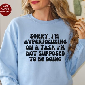 ADHD Sweatshirt, Neurodivergent Sweatshirt, Gift for Mom, Gift for Sister, ADHD Late Diagnosis Shirt, Hyperfocusing Sweatshirt, ADHD shirt